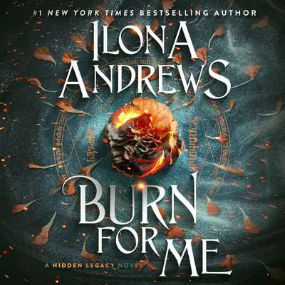 Burn for Me: A Hidden Legacy Novel Audibook, by Ilona Andrews