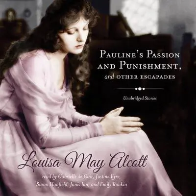 Pauline’s Passion and Punishment, and Other Escapades Audibook, by Louisa May Alcott