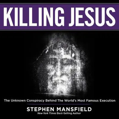 Killing Jesus: The Unknown Conspiracy Behind the World’s Most Famous Execution Audibook, by Stephen Mansfield