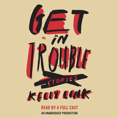 Get in Trouble: Stories Audibook, by Kelly Link