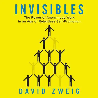 Invisibles: The Power of Anonymous Work in an Age of Relentless Self-Promotion Audibook, by David Zweig