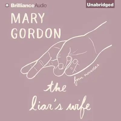The Liar’s Wife: Four Novellas Audibook, by Mary Gordon