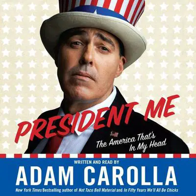 President Me: The America That's In My Head Audibook, by Adam Carolla