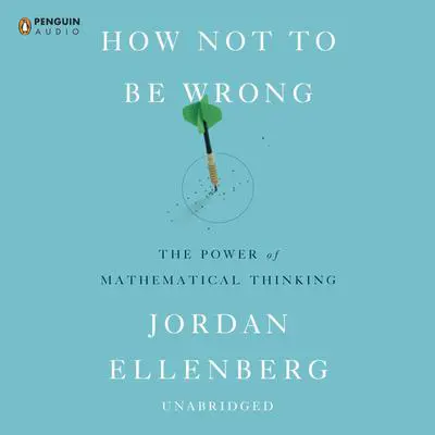 How Not to Be Wrong: The Power of Mathematical Thinking Audibook, by Jordan Ellenberg