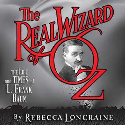 The Real Wizard of Oz: The Life and Times of L. Frank Baum Audibook, by Rebecca Loncraine