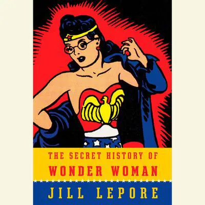 The Secret History of Wonder Woman Audibook, by Jill Lepore