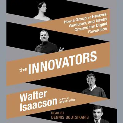 The Innovators: How a Group of Hackers, Geniuses, and Geeks Created the Digital Revolution Audibook, by Walter Isaacson