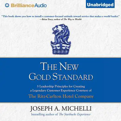 The New Gold Standard: 5 Leadership Principles for Creating a Legendary Customer Experience Courtesy of the Ritz-Carlton Hotel Company Audibook, by Joseph A. Michelli