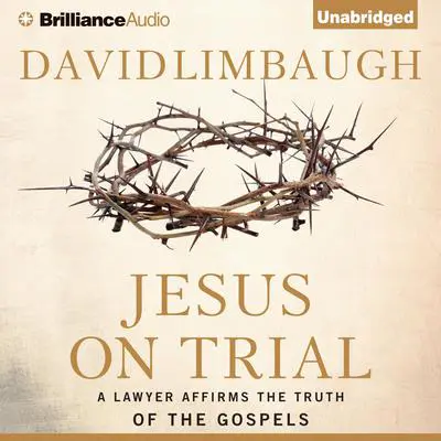 Jesus on Trial: A Lawyer Affirms the Truth of the Gospel Audibook, by David Limbaugh