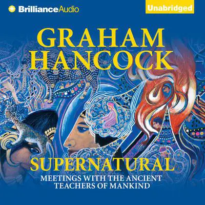 Supernatural: Meetings with the Ancient Teachers of Mankind Audibook, by Graham Hancock