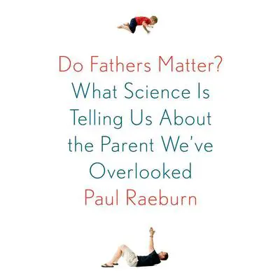 Do Fathers Matter?: What Science Is Telling Us About the Parent We've Overlooked Audibook, by Paul Raeburn