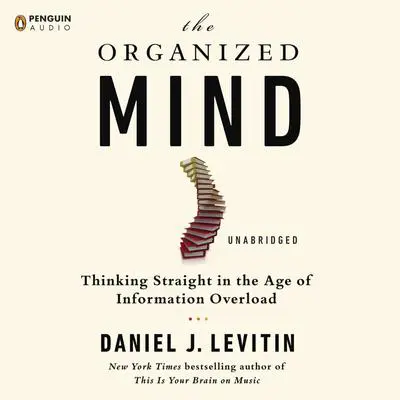 The Organized Mind: Thinking Straight in the Age of Information Overload Audibook, by Daniel J. Levitin