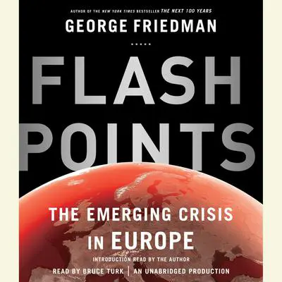 Flashpoints: The Emerging Crisis in Europe Audibook, by George Friedman