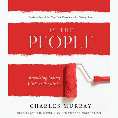 By the People: Rebuilding Liberty without Permission Audibook, by Charles Murray