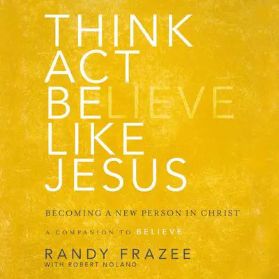 Think, Act, Be Like Jesus: Becoming a New Person in Christ Audibook, by Randy Frazee