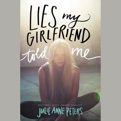 Lies My Girlfriend Told Me Audibook, by Julie Anne Peters