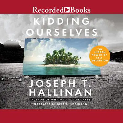 Kidding Ourselves: The Hidden Power of Self-Deception Audibook, by Joseph T. Hallinan
