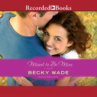 Meant to Be Mine Audibook, by Becky Wade