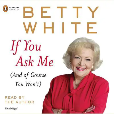 If You Ask Me: (And of Course You Won’t) Audibook, by Betty White