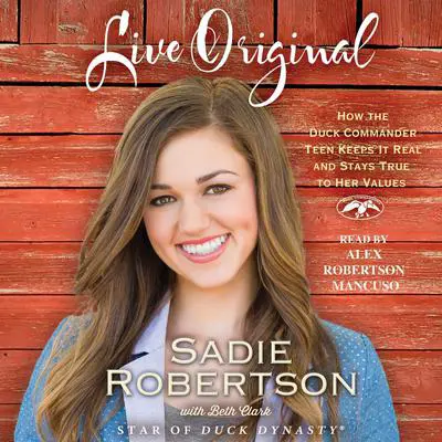 Live Original: How the Duck Commander Teen Keeps It Real and Stays True to Her Values Audibook, by Sadie Robertson