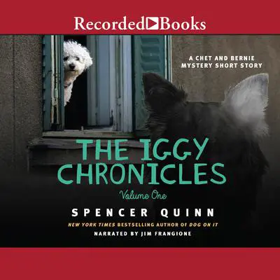 The Iggy Chronicles, Volume One: A Chet and Bernie Mystery eShort Story Audibook, by Spencer Quinn