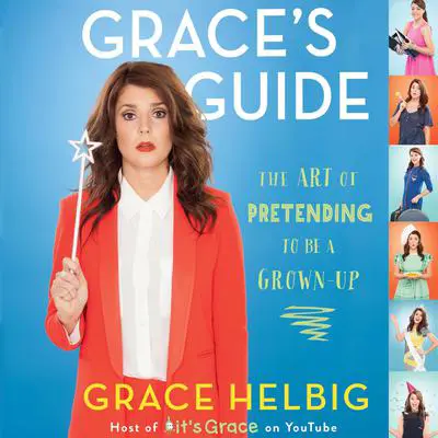 Grace’s Guide: The Art of Pretending to Be a Grown-up Audibook, by Grace Helbig