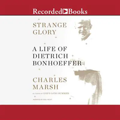 Strange Glory: A Life of Dietrich Bonhoeffer Audibook, by Charles Marsh