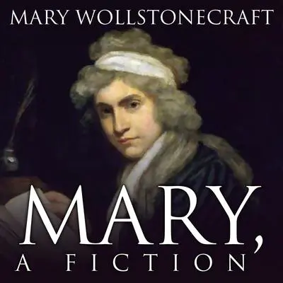 Mary, A Fiction Audibook, by Mary Wollstonecraft