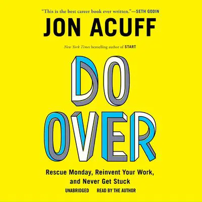 Do Over: Rescue Monday, Reinvent Your Work, and Never Get Stuck Audibook, by Jon Acuff