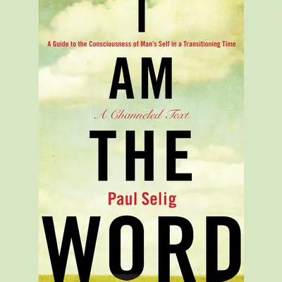 I Am The Word: A Guide to the Consciousness of Man's Self in a Transitioning Time Audibook, by Paul Selig