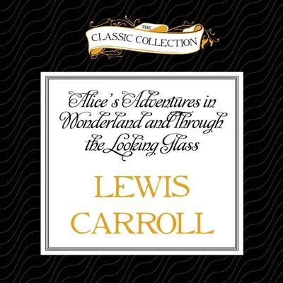 Alice's Adventures in Wonderland and Through the Looking Glass Audibook, by Lewis Carroll