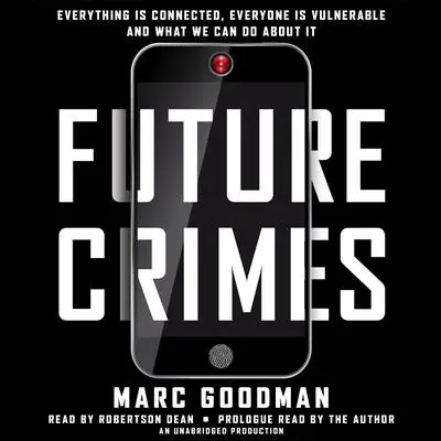 Future Crimes: Everything Is Connected, Everyone Is Vulnerable and What We Can Do About It Audibook, by Marc Goodman