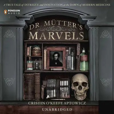 Dr. Mutter's Marvels: A True Tale of Intrigue and Innovation at the Dawn of Modern Medicine Audibook, by Cristin O’Keefe Aptowicz