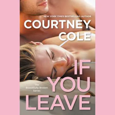 If You Leave: The Beautifully Broken Series: Book 2 Audibook, by Courtney Cole