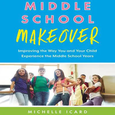 Middle School Makeover: Improving the Way You and Your Child Experience the Middle School Years Audibook, by Michelle Icard