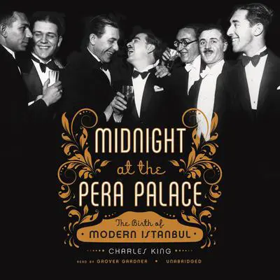 Midnight at the Pera Palace: The Birth of Modern Istanbul Audibook, by Charles King