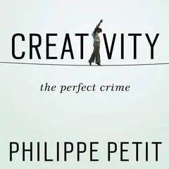 Creativity: The Perfect Crime Audibook, by Philippe Petit
