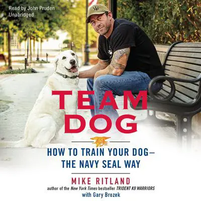 Team Dog: How to Train Your Dog—the Navy SEAL Way Audibook, by Mike Ritland
