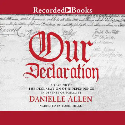 Our Declaration: A Reading of Declaration of Independence in Defense of Equality Audibook, by Danielle Allen