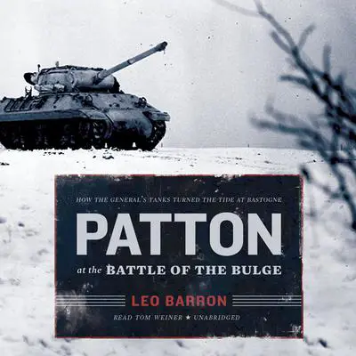 Patton at the Battle of the Bulge: How the General’s Tanks Turned the Tide at Bastogne Audibook, by Leo Barron