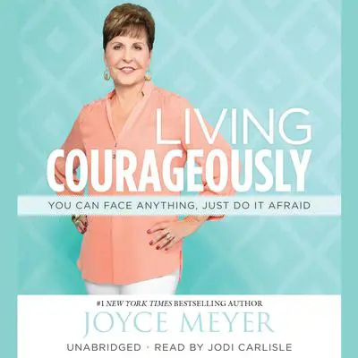 Living Courageously: You Can Face Anything, Just Do It Afraid Audibook, by Joyce Meyer