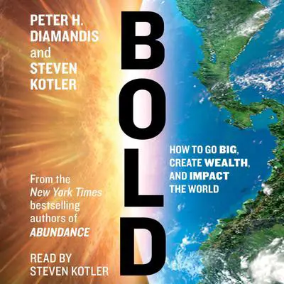 Bold: How to Go Big, Create Wealth and Impact the World Audibook, by Steven Kotler