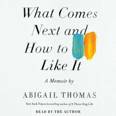 What Comes Next and How to Like It: A Memoir Audibook, by Abigail Thomas
