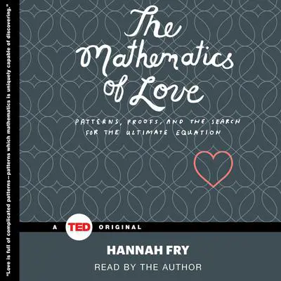 The Mathematics of Love: Patterns, Proofs, and the Search for the Ultimate Equation Audibook, by Hannah Fry
