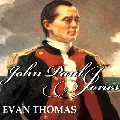 John Paul Jones: Sailor, Hero, Father of the American Navy Audibook, by Evan Thomas