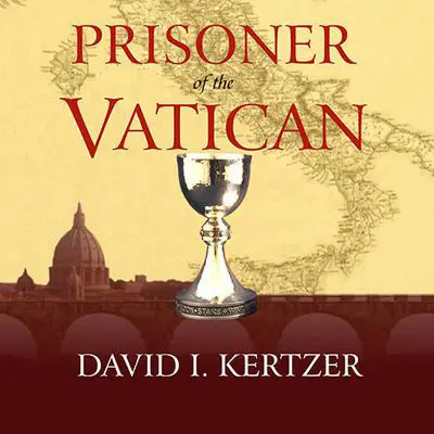 Prisoner of the Vatican: The Popes' Secret Plot to Capture Rome from the New Italian State Audibook, by David I. Kertzer