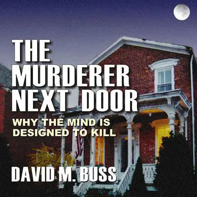 The Murderer Next Door: Why the Mind Is Designed to Kill Audibook, by David M. Buss
