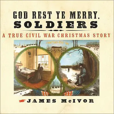 God Rest Ye Merry, Soldiers: A True Civil War Christmas Story Audibook, by James McIvor