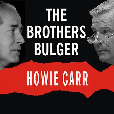 The Brothers Bulger: How They Terrorized and Corrupted Boston for a Quarter Century Audibook, by Howie Carr