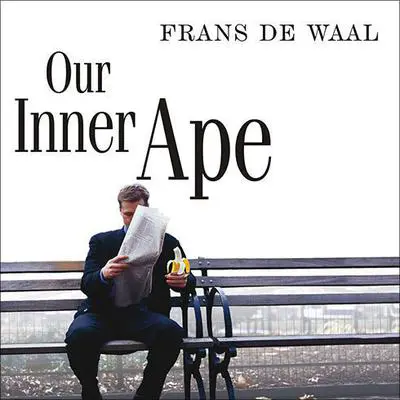 Our Inner Ape: A Leading Primatologist Explains Why We Are Who We Are Audibook, by Frans de Waal